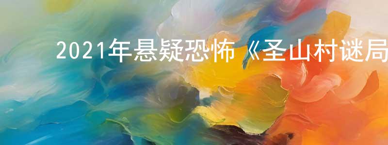 蔡茂松的动漫综艺大全,2021年悬疑恐怖《圣山村谜局》HD国语中字迅雷下载_电影天堂